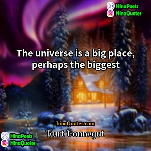 Kurt Vonnegut Quotes | The universe is a big place, perhaps